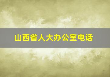 山西省人大办公室电话