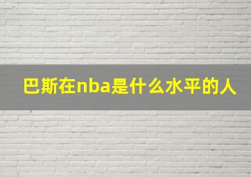 巴斯在nba是什么水平的人