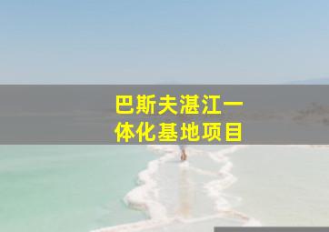 巴斯夫湛江一体化基地项目