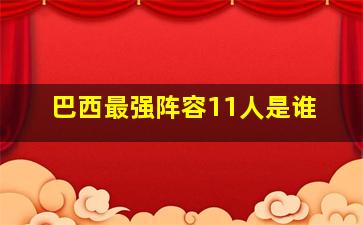 巴西最强阵容11人是谁