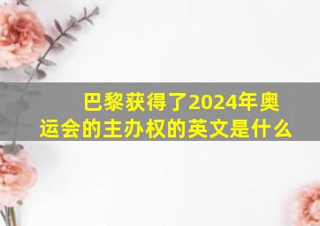 巴黎获得了2024年奥运会的主办权的英文是什么