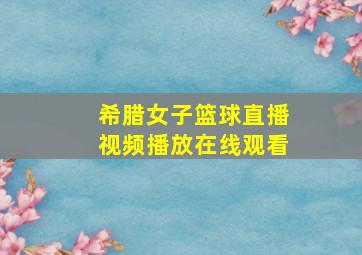 希腊女子篮球直播视频播放在线观看