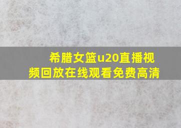 希腊女篮u20直播视频回放在线观看免费高清