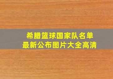 希腊篮球国家队名单最新公布图片大全高清