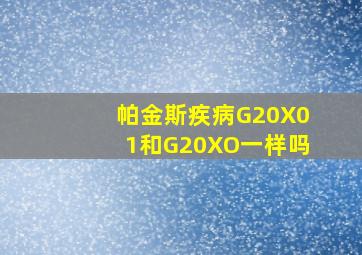 帕金斯疾病G20X01和G20XO一样吗