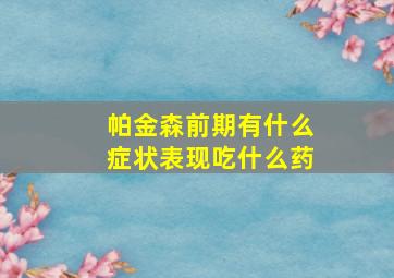 帕金森前期有什么症状表现吃什么药