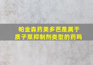 帕金森药美多芭是属于质子泵抑制剂类型的药吗