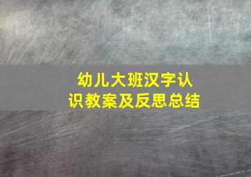 幼儿大班汉字认识教案及反思总结