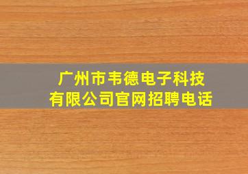 广州市韦德电子科技有限公司官网招聘电话