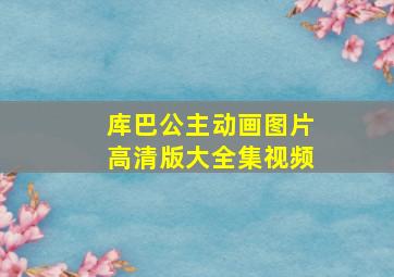 库巴公主动画图片高清版大全集视频