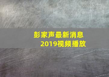 彭家声最新消息2019视频播放