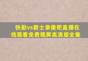 快船vs爵士录像吧直播在线观看免费视屏高清版全集