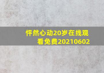 怦然心动20岁在线观看免费20210602