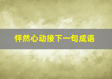 怦然心动接下一句成语