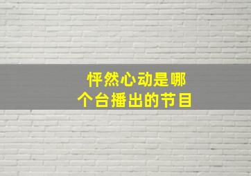 怦然心动是哪个台播出的节目