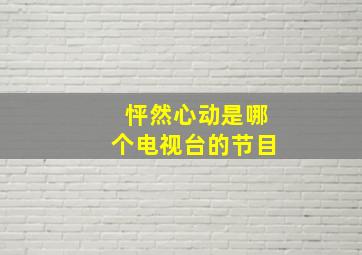 怦然心动是哪个电视台的节目