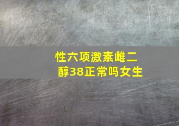 性六项激素雌二醇38正常吗女生