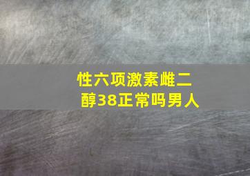 性六项激素雌二醇38正常吗男人