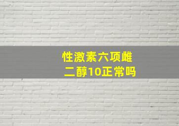 性激素六项雌二醇10正常吗