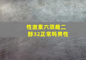 性激素六项雌二醇32正常吗男性