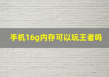 手机16g内存可以玩王者吗