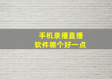 手机录播直播软件哪个好一点