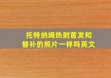 托特纳姆热刺首发和替补的照片一样吗英文