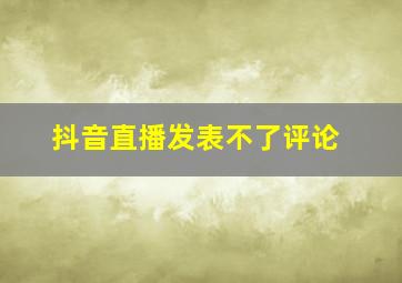 抖音直播发表不了评论