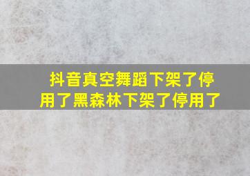 抖音真空舞蹈下架了停用了黑森林下架了停用了