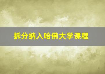 拆分纳入哈佛大学课程