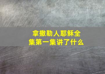 拿撒勒人耶稣全集第一集讲了什么