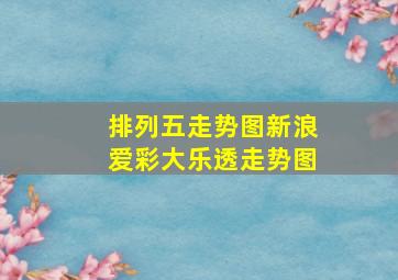 排列五走势图新浪爱彩大乐透走势图