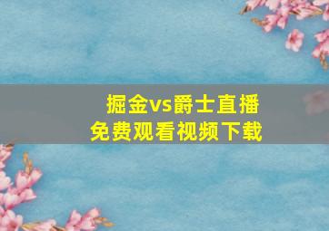 掘金vs爵士直播免费观看视频下载