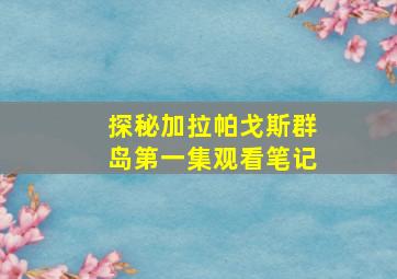 探秘加拉帕戈斯群岛第一集观看笔记