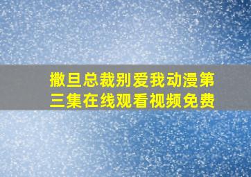 撒旦总裁别爱我动漫第三集在线观看视频免费