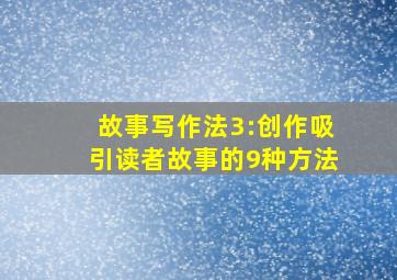 故事写作法3:创作吸引读者故事的9种方法