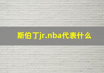 斯伯丁jr.nba代表什么