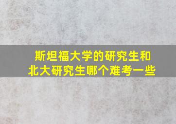 斯坦福大学的研究生和北大研究生哪个难考一些