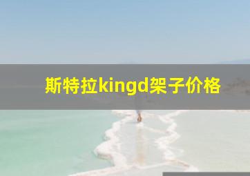 斯特拉kingd架子价格