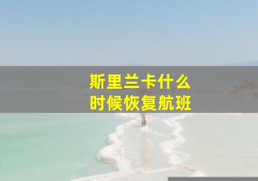 斯里兰卡什么时候恢复航班