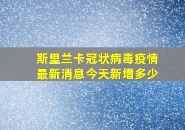 斯里兰卡冠状病毒疫情最新消息今天新增多少