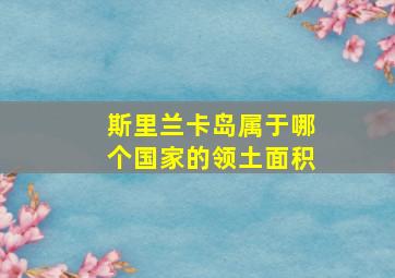 斯里兰卡岛属于哪个国家的领土面积