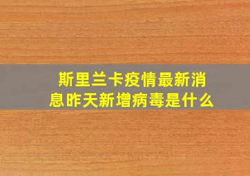 斯里兰卡疫情最新消息昨天新增病毒是什么