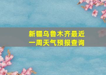 新疆乌鲁木齐最近一周天气预报查询