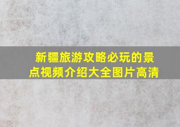 新疆旅游攻略必玩的景点视频介绍大全图片高清