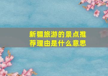 新疆旅游的景点推荐理由是什么意思