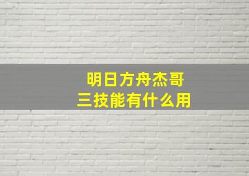 明日方舟杰哥三技能有什么用