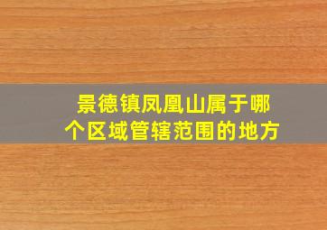 景德镇凤凰山属于哪个区域管辖范围的地方