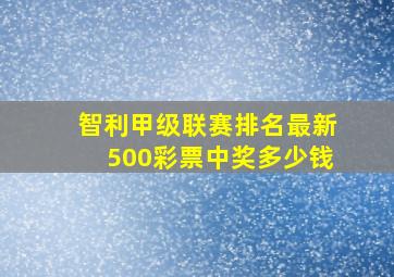 智利甲级联赛排名最新500彩票中奖多少钱