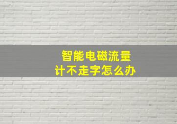 智能电磁流量计不走字怎么办